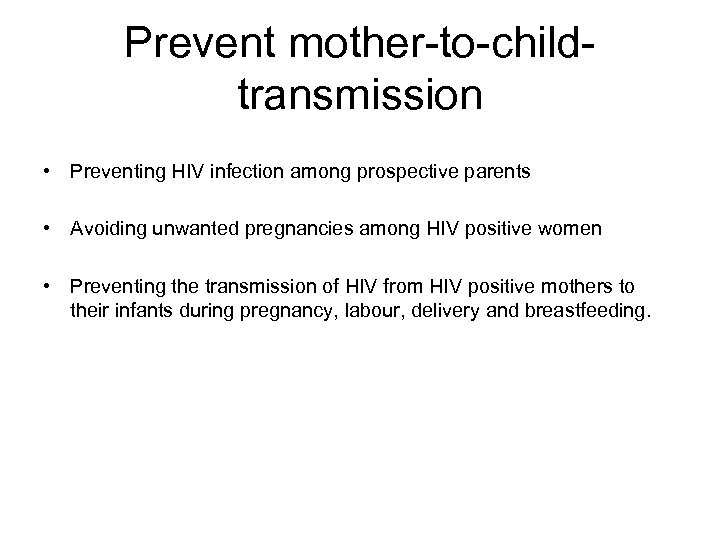 Prevent mother-to-childtransmission • Preventing HIV infection among prospective parents • Avoiding unwanted pregnancies among