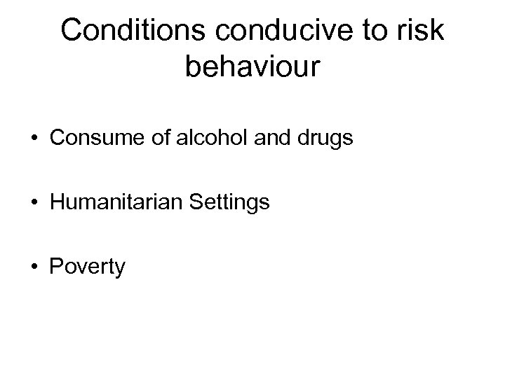 Conditions conducive to risk behaviour • Consume of alcohol and drugs • Humanitarian Settings