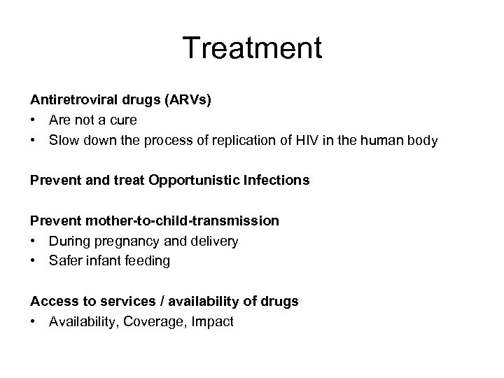 Treatment Antiretroviral drugs (ARVs) • Are not a cure • Slow down the process