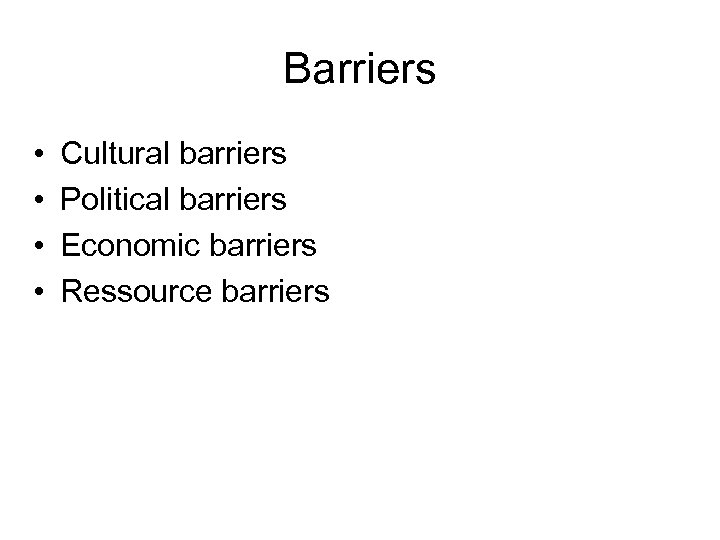 Barriers • • Cultural barriers Political barriers Economic barriers Ressource barriers 