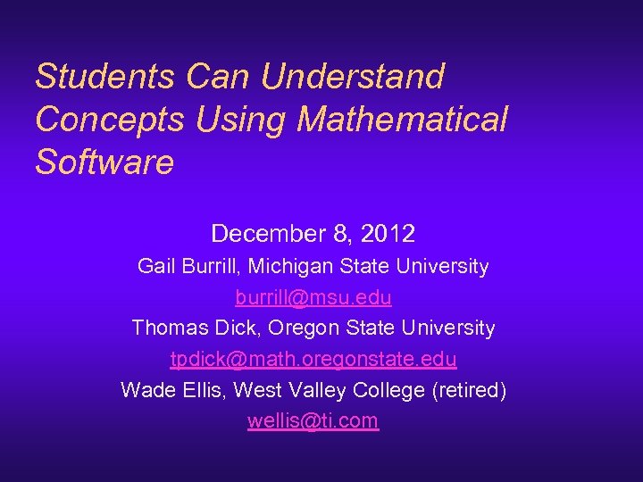 Students Can Understand Concepts Using Mathematical Software December 8, 2012 Gail Burrill, Michigan State