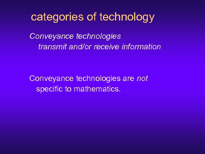 categories of technology Conveyance technologies transmit and/or receive information Conveyance technologies are not specific