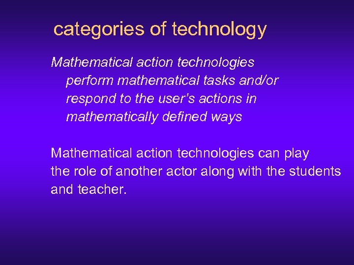 categories of technology Mathematical action technologies perform mathematical tasks and/or respond to the user’s