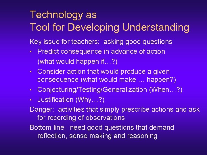 Technology as Tool for Developing Understanding Key issue for teachers: asking good questions •