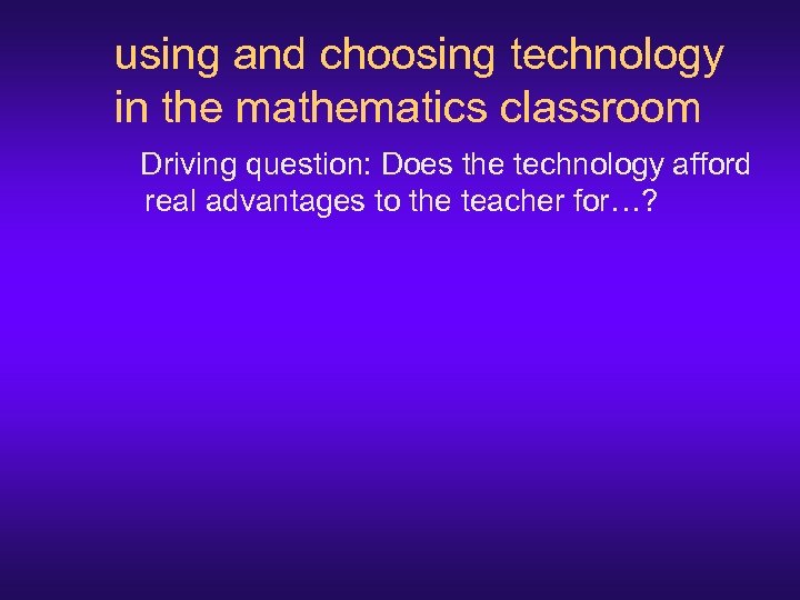using and choosing technology in the mathematics classroom Driving question: Does the technology afford