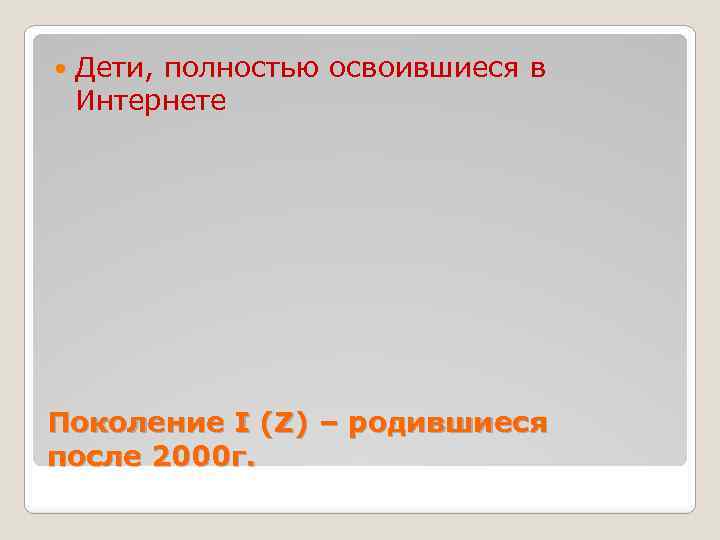  Дети, полностью освоившиеся в Интернете Поколение I (Z) – родившиеся после 2000 г.