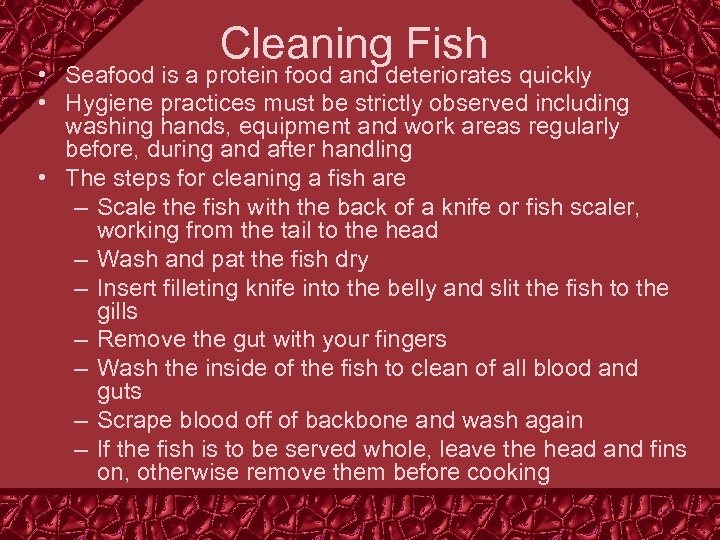 Cleaning Fish • Seafood is a protein food and deteriorates quickly • Hygiene practices