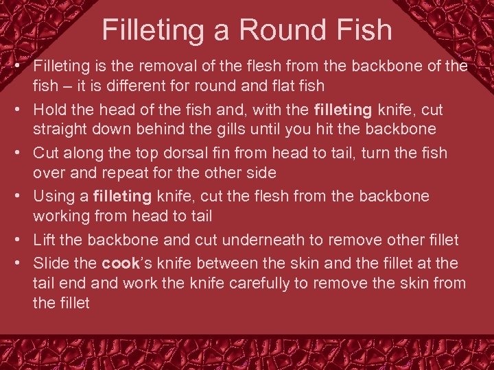 Filleting a Round Fish • Filleting is the removal of the flesh from the