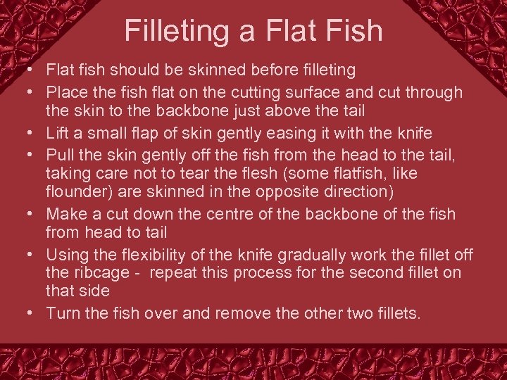Filleting a Flat Fish • Flat fish should be skinned before filleting • Place