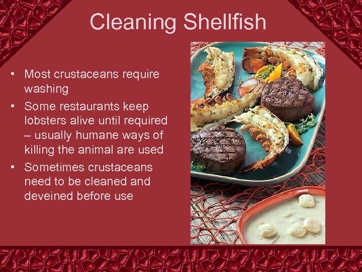 Cleaning Shellfish • Most crustaceans require washing • Some restaurants keep lobsters alive until