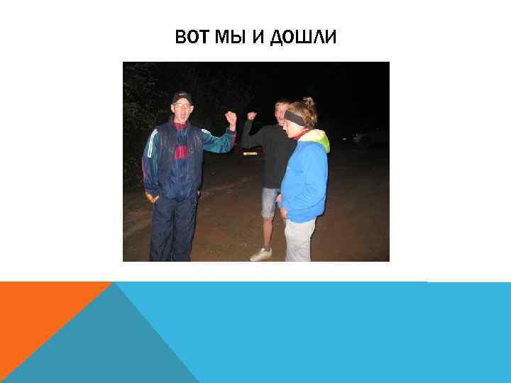 ВОТ МЫ И ДОШЛИ 