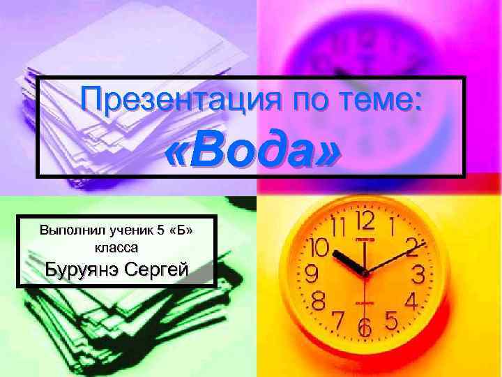 Презентация по теме: «Вода» Выполнил ученик 5 «Б» класса Буруянэ Сергей 