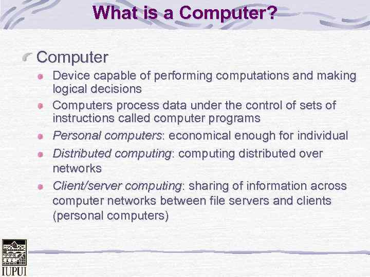 What is a Computer? Computer Device capable of performing computations and making logical decisions