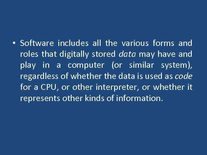  • Software includes all the various forms and roles that digitally stored data