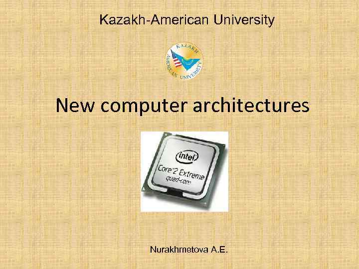 Kazakh-American University New computer architectures Nurakhmetova A. E. 