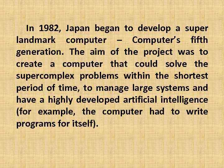 In 1982, Japan began to develop a super landmark computer – Computer’s fifth generation.