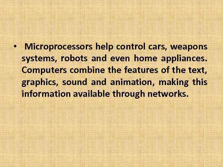  • Microprocessors help control cars, weapons systems, robots and even home appliances. Computers