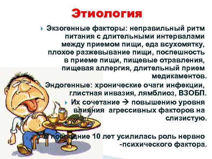 Этиология Экзогенные факторы: неправильный ритм питания с длительными интервалами между приемом пищи, еда всухомятку,