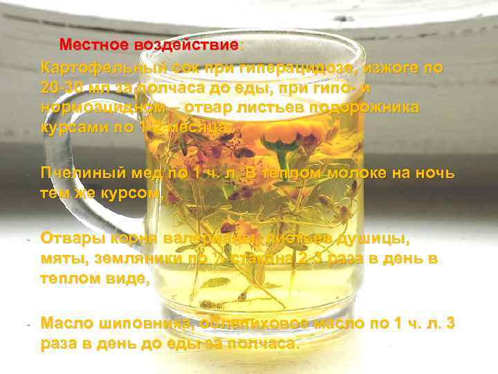  Местное воздействие: - Картофельный сок при гиперацидозе, изжоге по 20 -30 мл за