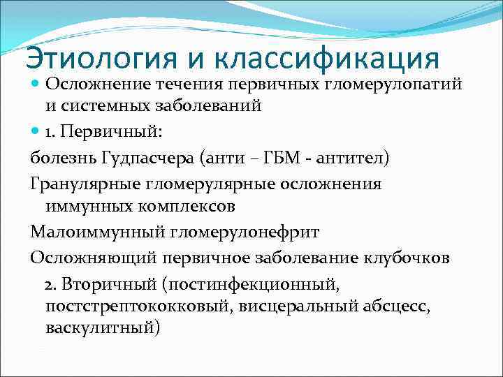 Этиология и классификация Осложнение течения первичных гломерулопатий и системных заболеваний 1. Первичный: болезнь Гудпасчера
