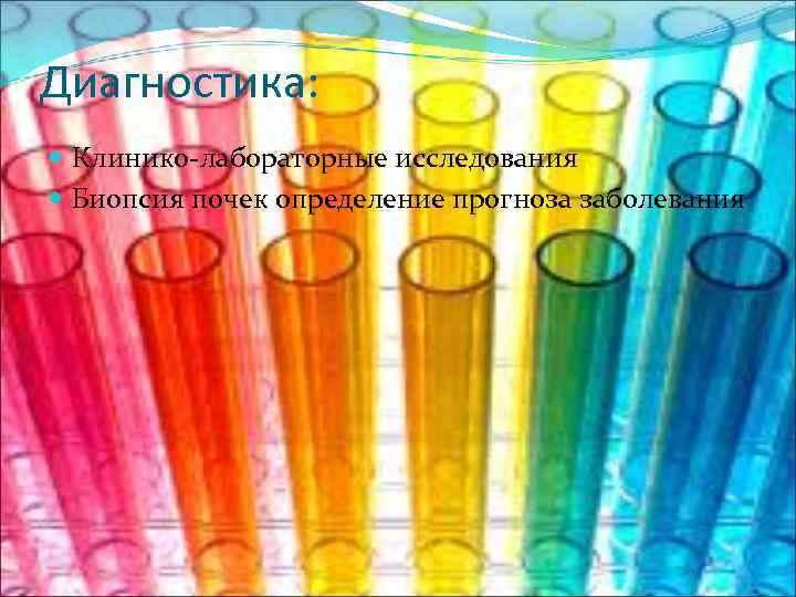 Диагностика: Клинико-лабораторные исследования Биопсия почек определение прогноза заболевания 