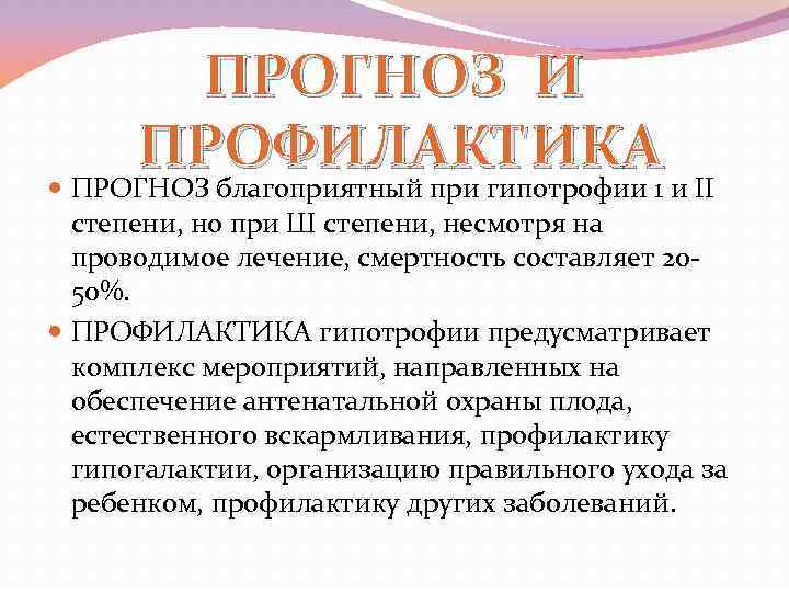 ПРОГНОЗ И ПРОФИЛАКТИКА ПРОГНОЗ благоприятный при гипотрофии 1 и II степени, но при Ш