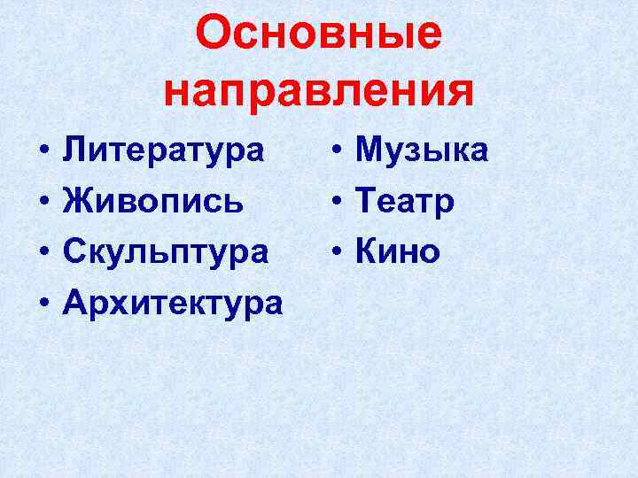 Основные направления • • Литература Живопись Скульптура Архитектура • Музыка • Театр • Кино