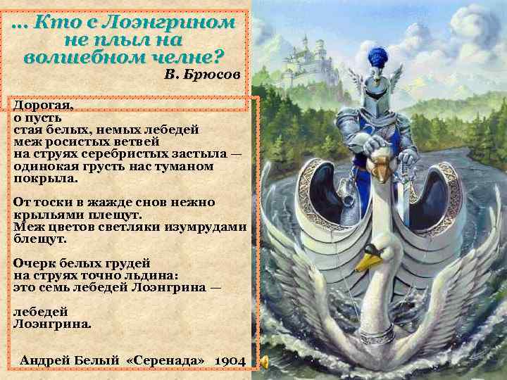 … Кто с Лоэнгрином не плыл на волшебном челне? В. Брюсов Дорогая, о пусть