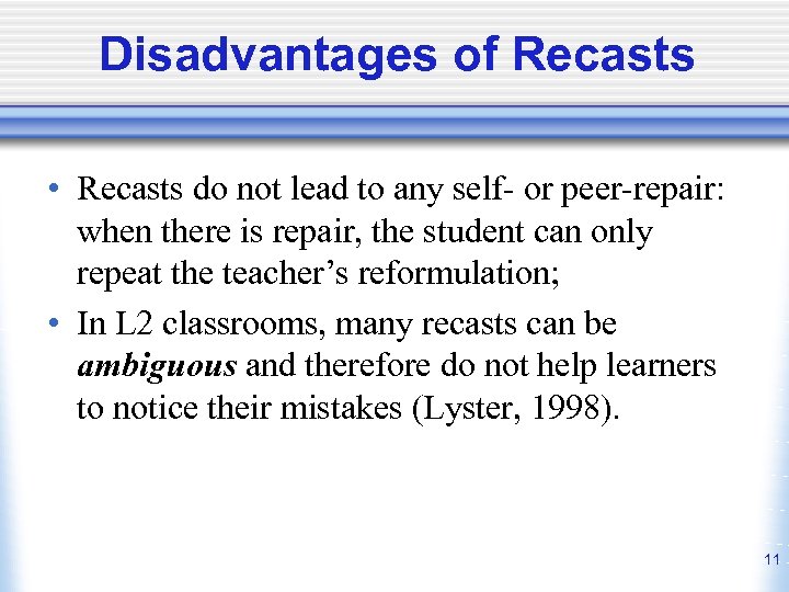 Disadvantages of Recasts • Recasts do not lead to any self- or peer-repair: when
