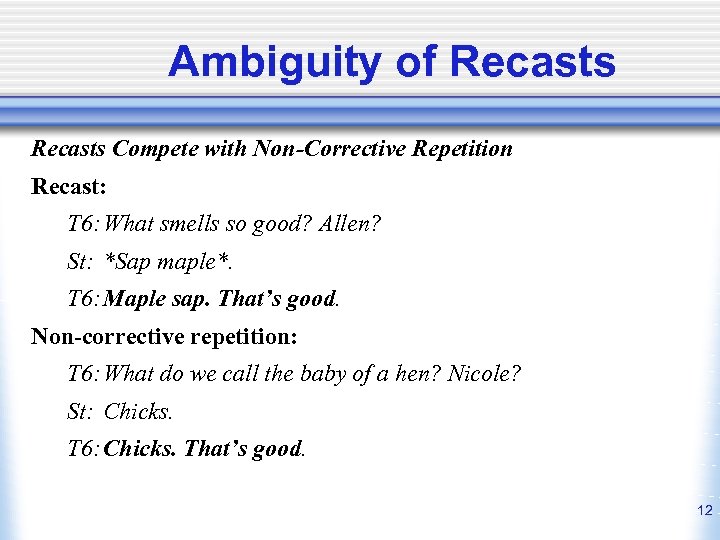 Ambiguity of Recasts Compete with Non-Corrective Repetition Recast: T 6: What smells so good?