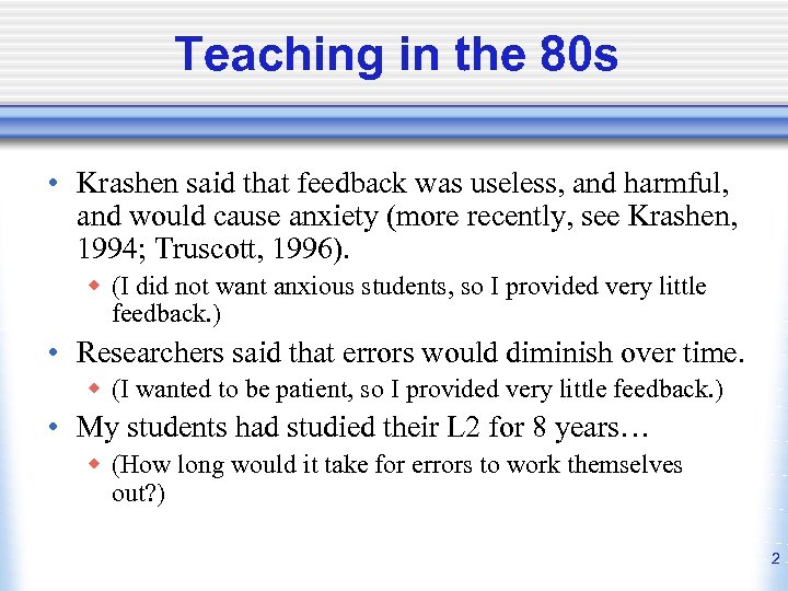 Teaching in the 80 s • Krashen said that feedback was useless, and harmful,