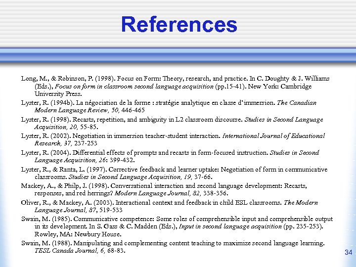 References Long, M. , & Robinson, P. (1998). Focus on Form: Theory, research, and