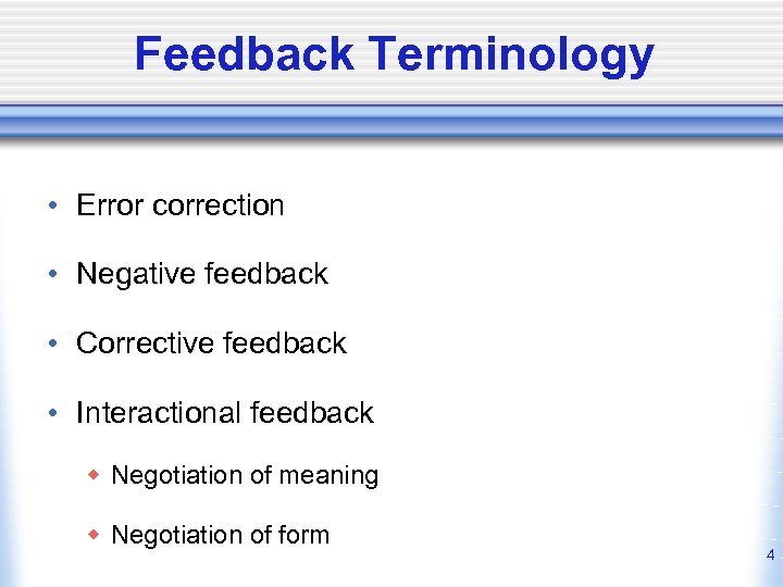 Feedback Terminology • Error correction • Negative feedback • Corrective feedback • Interactional feedback