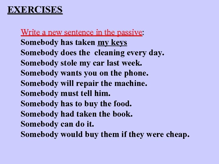 EXERCISES Write a new sentence in the passive: Somebody has taken my keys Somebody