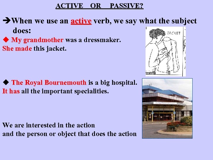 ACTIVE OR PASSIVE? When we use an active verb, we say what the subject