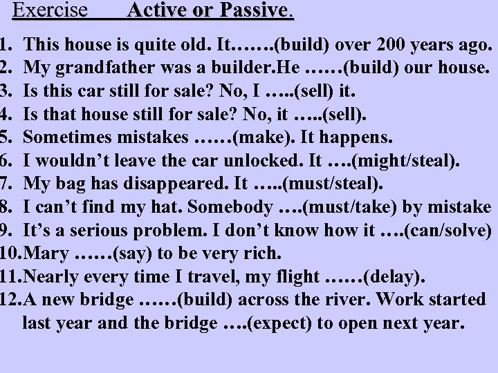 Exercise Active or Passive. 1. This house is quite old. It……. (build) over 200