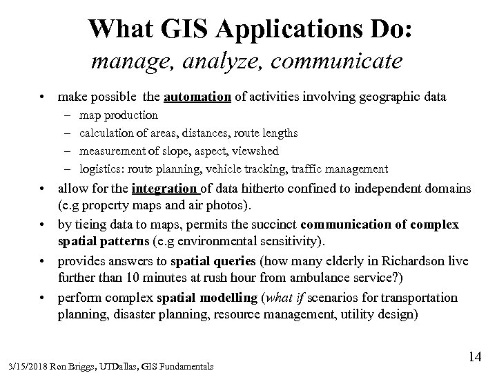 What GIS Applications Do: manage, analyze, communicate • make possible the automation of activities