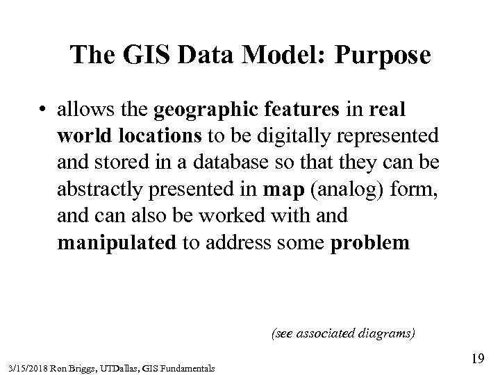 The GIS Data Model: Purpose • allows the geographic features in real world locations