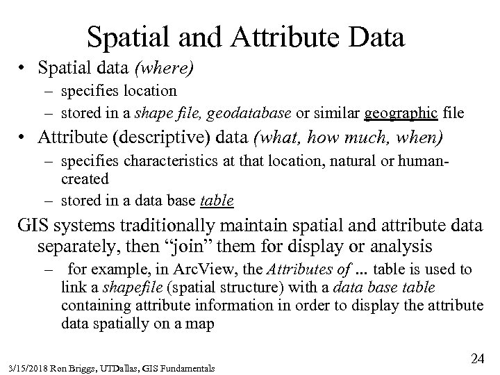 Spatial and Attribute Data • Spatial data (where) – specifies location – stored in