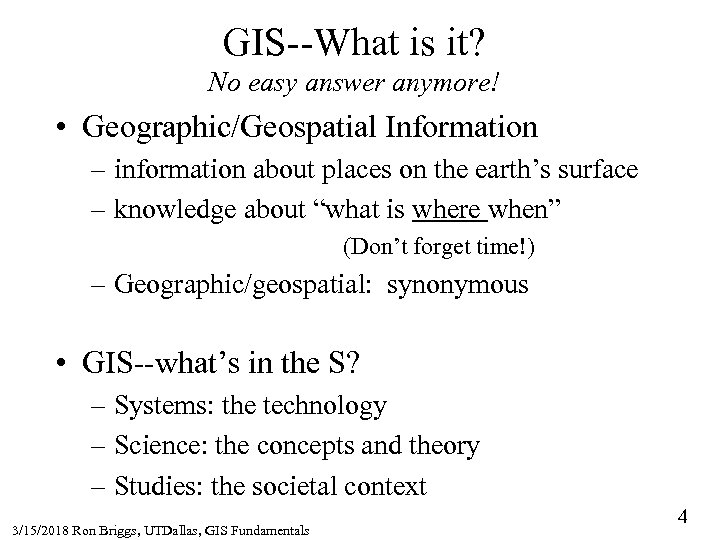 GIS--What is it? No easy answer anymore! • Geographic/Geospatial Information – information about places