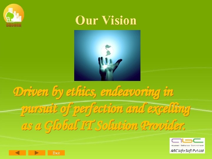 Our Vision Driven by ethics, endeavoring in pursuit of perfection and excelling as a