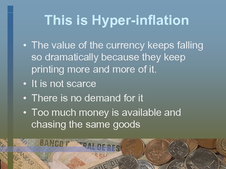 This is Hyper-inflation • The value of the currency keeps falling so dramatically because