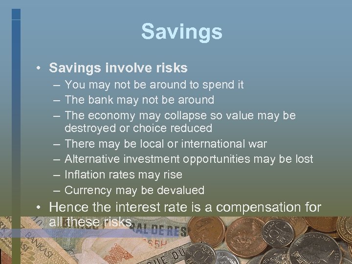 Savings • Savings involve risks – You may not be around to spend it