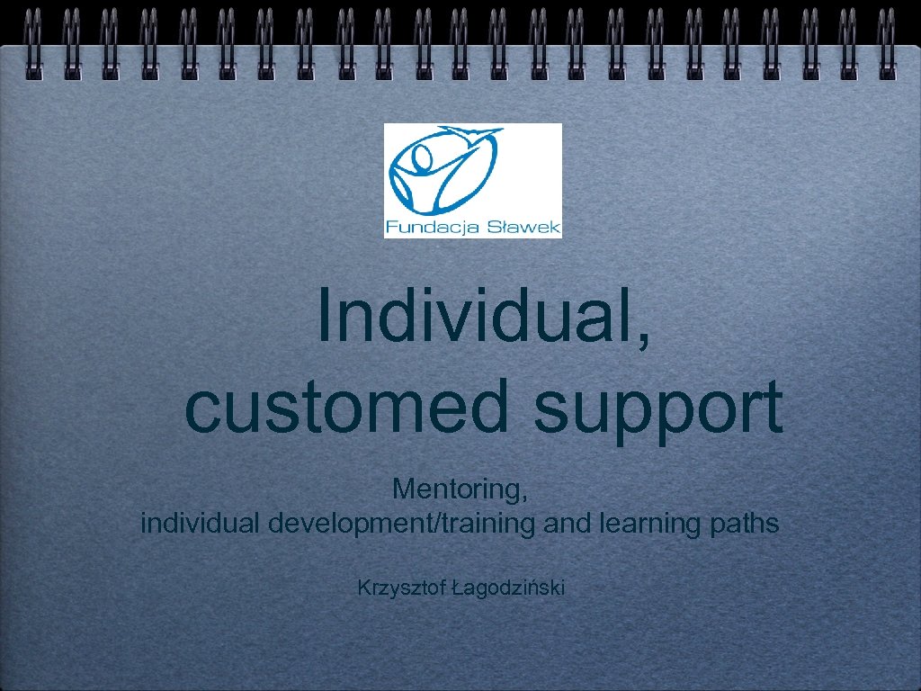 Individual, customed support Mentoring, individual development/training and learning paths Krzysztof Łagodziński 