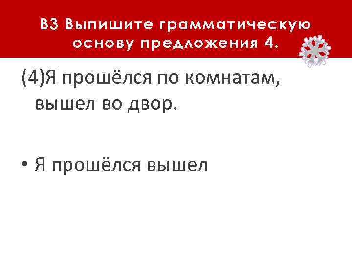 B 3 Выпишите грамматическую основу предложения 4. (4)Я прошёлся по комнатам, вышел во двор.