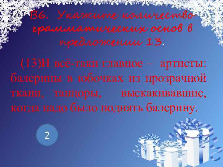 В 6. Укажите количество грамматических основ в предложении 13. (13)И всё-таки главное – артисты: