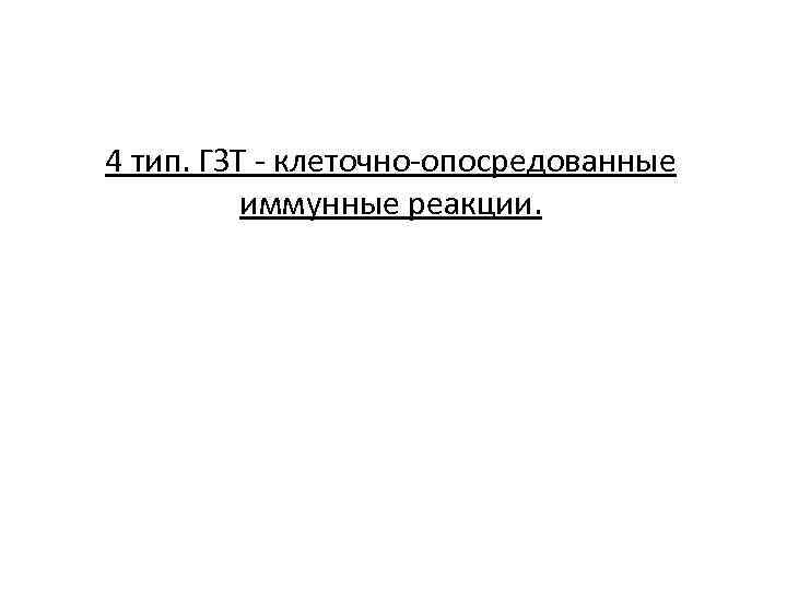4 тип. ГЗТ - клеточно-опосредованные иммунные реакции. 