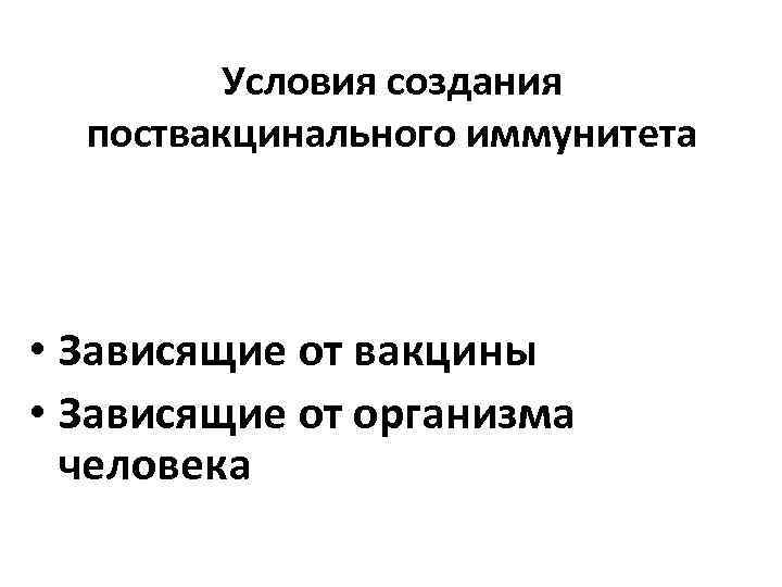 Условия создания поствакцинального иммунитета • Зависящие от вакцины • Зависящие от организма человека 