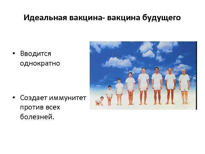 Идеальная вакцина- вакцина будущего • Вводится однократно • Создает иммунитет против всех болезней. 