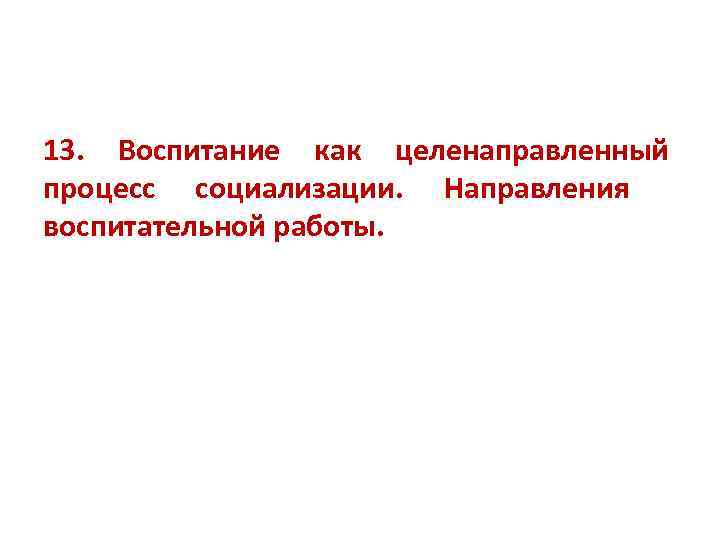 13. Воспитание как целенаправленный процесс социализации. Направления воспитательной работы. 